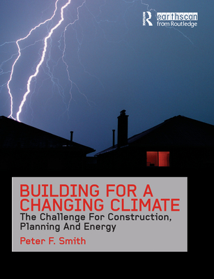 Building for a Changing Climate: The Challenge for Construction, Planning and Energy - Smith, Peter F.