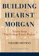 Building for Hearst and Morgan: Voices from the George Loorz Papers