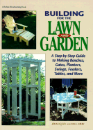 Building for the Lawn and Garden: A Step-By-Step Guide to Making Benches, Gates, Planters, Swings, Feeders, Tables, and More - Kelsey, John, and Kirby, Ian J