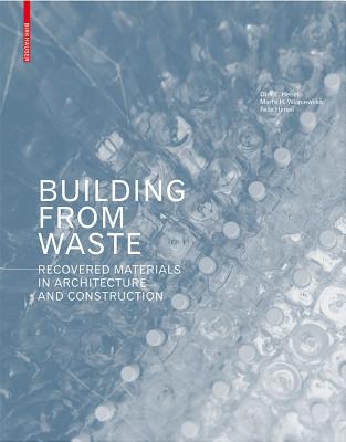 Building from Waste: Recovered Materials in Architecture and Construction - Hebel, Dirk E, and Wisniewska, Marta H, and Heisel, Felix
