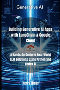 Building Generative AI Apps with LangChain & Google Cloud: A Hands-On Guide to Real-World LLM Solutions Using Python and Vertex AI