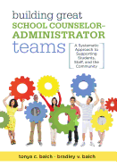 Building Great School Counselor-Administrator Teams: A Systematic Approach to Supporting Students, Staff, and the Community (Balancing Guidance Counselor and Administrator Responsibilities)