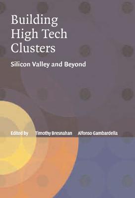 Building High-Tech Clusters: Silicon Valley and Beyond - Bresnahan, Timothy (Editor), and Gambardella, Alfonso (Editor)