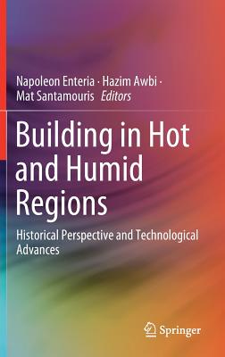Building in Hot and Humid Regions: Historical Perspective and Technological Advances - Enteria, Napoleon (Editor), and Awbi, Hazim (Editor), and Santamouris, Mat (Editor)