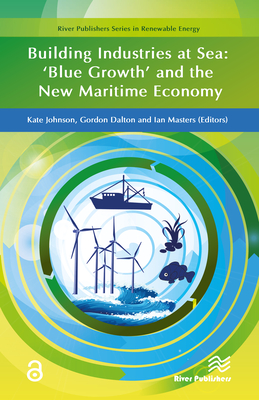Building Industries at Sea: 'Blue Growth' and the New Maritime Economy - Johnson, Kate (Editor), and Dalton, Gordon (Editor), and Masters, Ian (Editor)