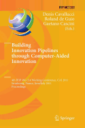 Building Innovation Pipelines Through Computer-Aided Innovation: 4th Ifip Wg 5.4 Working Conference, Cai 2011, Strasbourg, France, June 30 - July 1, 2011, Proceedings