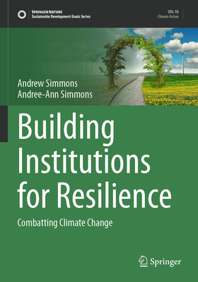 Building Institutions for Resilience: Combatting Climate Change - Simmons, Andrew, and Simmons, Andree-Ann