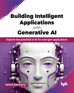 Building Intelligent Applications with Generative AI: Explore the potential of AI for next gen applications (English Edition)