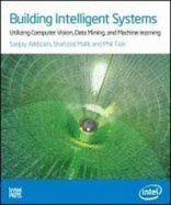 Building Intelligent Systems: Utilizing Computer Vision, Data Mining, and Machine Learning