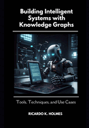 Building Intelligent Systems with Knowledge Graphs: Tools, Techniques, and Use Cases