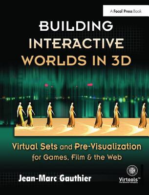 Building Interactive Worlds in 3D: Virtual Sets and Pre-visualization for Games, Film & the Web - Gauthier, Jean-Marc