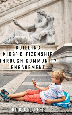 Building Kids' Citizenship Through Community Engagement - Coulter, Bob