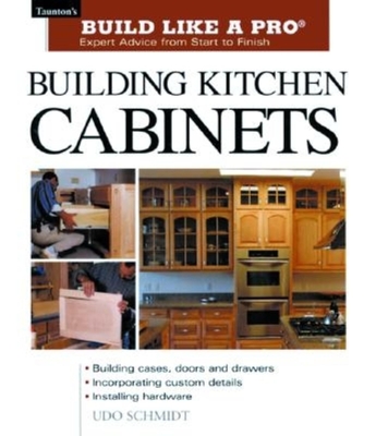 Building Kitchen Cabinets: Taunton's Blp: Expert Advice from Start to Finish - Schmidt, Udo