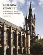 Building Knowledge: An Architectural History of the University of Glasgow