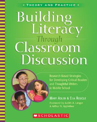 Building Literacy Through Classroom Discussion: Research-Based Strategies for Developing Critical Readers and Thoughtful Writers in Middle School - Adler, Mary, and Rougle, Eija