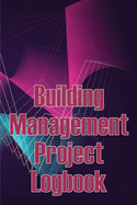 Building Management Project Logbook: Construction Site Management Daily Tracker to Record Workforce, Tasks, Schedules, Construction Daily Report and More