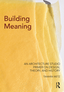 Building Meaning: An Architecture Studio Primer on Design, Theory, and History