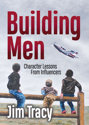 Building Men: Character Lessons from Influencers - Tracy, Jim