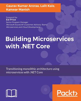 Building Microservices with .NET Core - Aroraa, Gaurav Kumar, and Kale, Lalit, and Manish, Kanwar