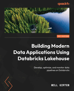 Building Modern Data Applications Using Databricks Lakehouse: Develop, optimize, and monitor data pipelines on Databricks