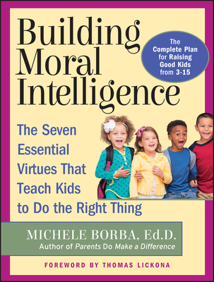 Building Moral Intelligence: The Seven Essential Virtues That Teach Kids to Do the Right Thing - Borba, Michele, Ed