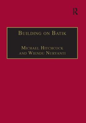 Building on Batik: The Globalization of a Craft Community - Hitchcock, Michael, and Nuryanti, Wiendu