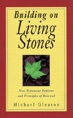 Building on Living Stones: New Testament Patterns and Principles of Renewal - Gleason, Michael
