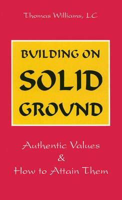 Building on Solid Ground: Authentic Values and How to Attain Them - Williams, Thomas D, LC