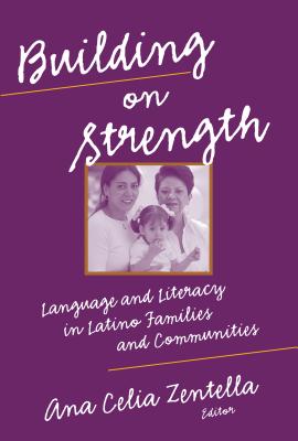 Building on Strength: Language and Literacy in Latino Families and Communities - Zentella, Ana Celia (Editor), and Genishi, Celia (Editor), and Strickland, Dorothy S (Editor)