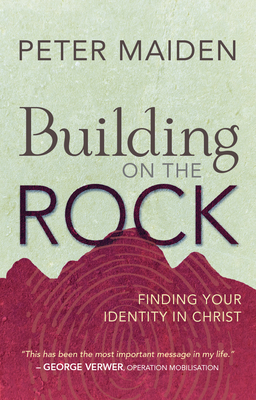 Building on the Rock: Finding your identity in Christ - Maiden, Peter