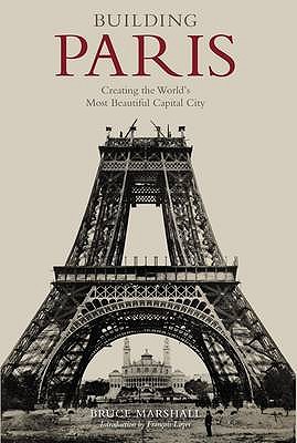 Building Paris: Creating the World's Most Beautiful Capital City - Marshall, Bruce