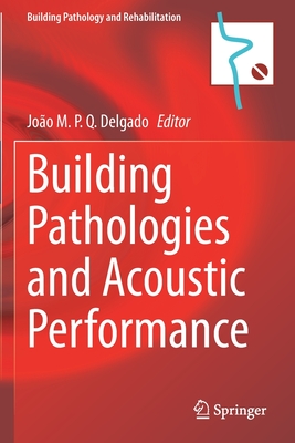 Building Pathologies and Acoustic Performance - Delgado, Joo M. P. Q. (Editor)