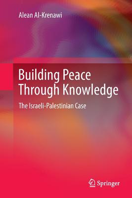 Building Peace Through Knowledge: The Israeli-Palestinian Case - Al-Krenawi, Alean, President
