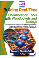 Building Real-Time Collaboration Tools with WebSockets and Node.js: Creating Interactive Document Editing, Live Chat Systems, and Synchronization Services for Enhanced User Collaboration in Web Apps