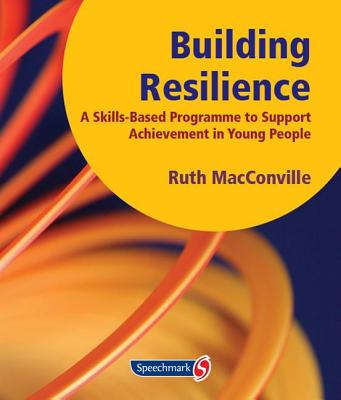 Building Resilience: A Skills Based Programme to Support Achievement in Young People - MacConville, Ruth