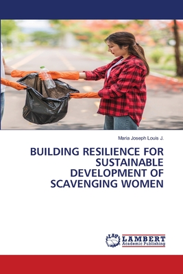 Building Resilience for Sustainable Development of Scavenging Women - Louis J, Maria Joseph