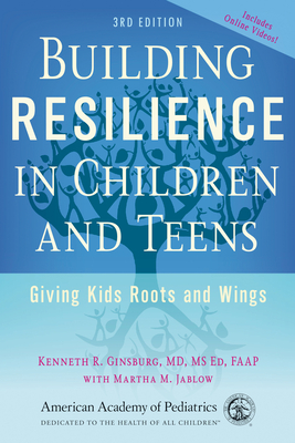 Building Resilience in Children and Teens: Giving Kids Roots and Wings - Ginsburg, Kenneth R.