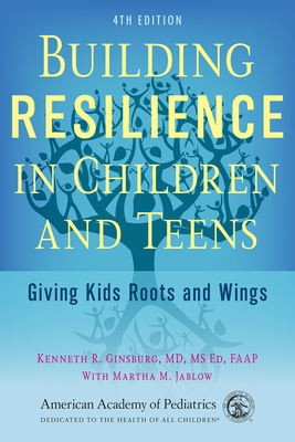 Building Resilience in Children and Teens: Giving Kids Roots and Wings - Ginsburg MD MS Ed Faap, Kenneth R, and Jablow, Martha M