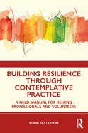 Building Resilience Through Contemplative Practice: A Field Manual for Helping Professionals and Volunteers