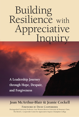 Building Resilience with Appreciative Inquiry: A Leadership Journey Through Hope, Despair, and Forgiveness - McArthur-Blair, Joan, and Cockell, Jeanie, and Cooperrider, David (Foreword by)