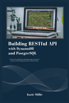 Building RESTful API with DynamoDB and PostgreSQL: With its clear explanations, captivating examples, and practical exercises, you'll be crafting state-of-the-art APIs in no time. - Millie, Katie