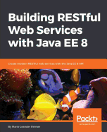 Building RESTful Web Services with Java EE 8: Create modern RESTful web services with the Java EE 8 API