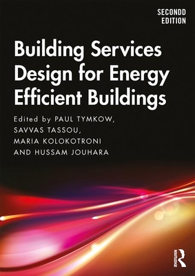 Building Services Design for Energy Efficient Buildings - Tymkow, Paul, and Tassou, Savvas, and Kolokotroni, Maria