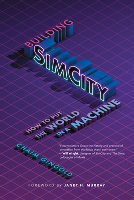 Building SimCity: How to Put the World in a Machine - Gingold, Chaim, and Murray, Janet H (Foreword by)