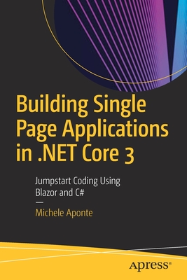 Building Single Page Applications in .NET Core 3: Jumpstart Coding Using Blazor and C# - Aponte, Michele