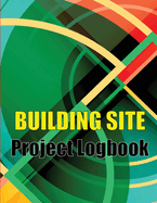 Building Site Project Logobok: Construction Site Tracker to Record Workforce, Tasks, Schedules, Construction Daily Report and More Perfct Gift Idea for Foreman