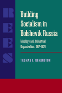 Building Socialism in Bolshevik Russia: Ideology and Industrial Organization, 1917-1921