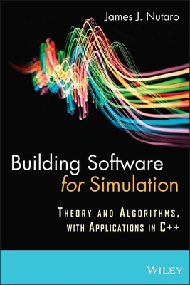 Building Software for Simulation: Theory and Algorithms, with Applications in C++ - Nutaro, James J