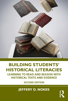 Building Students' Historical Literacies: Learning to Read and Reason With Historical Texts and Evidence - Nokes, Jeffery D