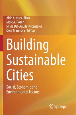 Building Sustainable Cities: Social, Economic and Environmental Factors - Alvarez-Risco, Aldo (Editor), and Rosen, Marc (Editor), and Del-Aguila-Arcentales, Shyla (Editor)